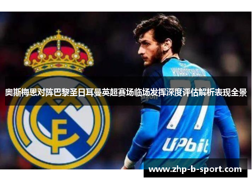 奥斯梅恩对阵巴黎圣日耳曼英超赛场临场发挥深度评估解析表现全景
